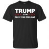 Donald Trump 2016 Fuck Your Feelings Shirt, Hoodie, Tank 2