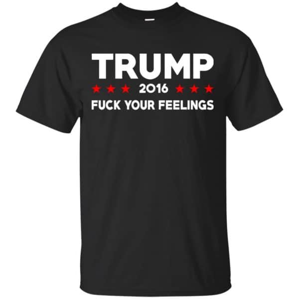 Donald Trump 2016 Fuck Your Feelings Shirt, Hoodie, Tank 3