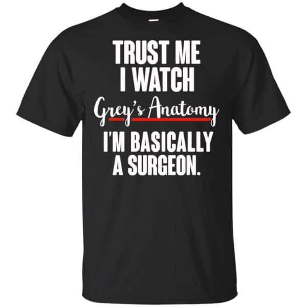 Trust Me I Watch Grey's Anatomy I'm Basically A Surgeon Shirt, Hoodie, Tank 3