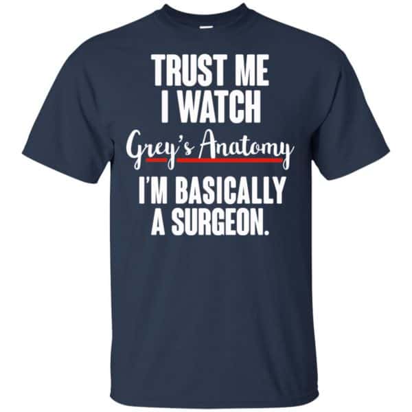 Trust Me I Watch Grey's Anatomy I'm Basically A Surgeon Shirt, Hoodie ...