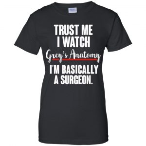 Trust Me I Watch Grey's Anatomy I'm Basically A Surgeon Shirt, Hoodie, Tank 9