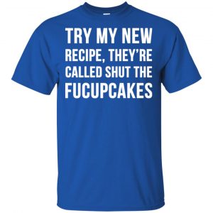 Try My New Recipe They're Called Shut The Fucupcakes Shirt, Hoodie, Tank 16