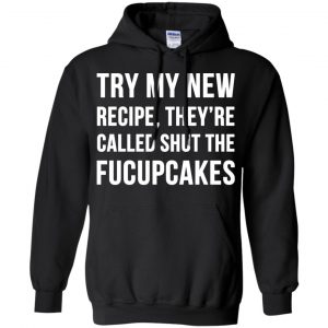 Try My New Recipe They're Called Shut The Fucupcakes Shirt, Hoodie, Tank 18
