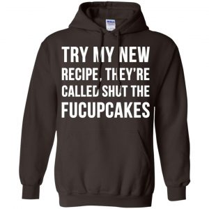 Try My New Recipe They're Called Shut The Fucupcakes Shirt, Hoodie, Tank 20