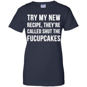 Try My New Recipe They're Called Shut The Fucupcakes Shirt, Hoodie, Tank 24