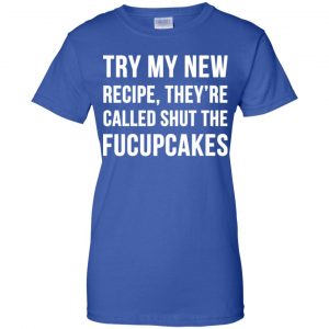 Try My New Recipe They're Called Shut The Fucupcakes Shirt, Hoodie, Tank 25