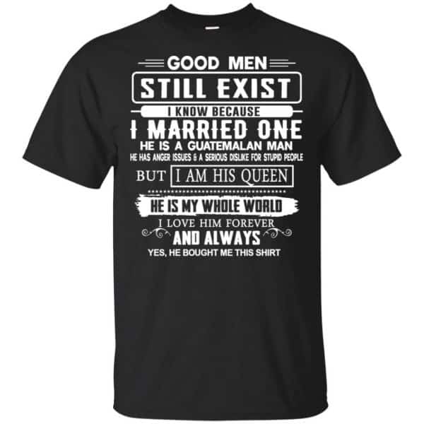 Good Men Still Exist I Married One He Is A Guatemalan Man T-Shirts, Hoodie, Tank New Designs 3