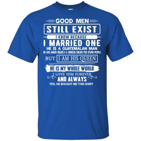 Good Men Still Exist I Married One He Is A Guatemalan Man T-Shirts, Hoodie, Tank New Designs 5