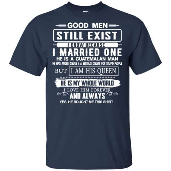 Good Men Still Exist I Married One He Is A Guatemalan Man T-Shirts, Hoodie, Tank New Designs 6