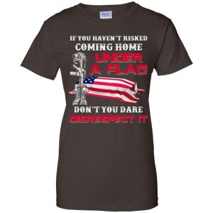 Veteran: If You Haven't Risked Coming Home Under A Flag Don't You Dare Disrespect It T-Shirts, Hoodie, Tank 23