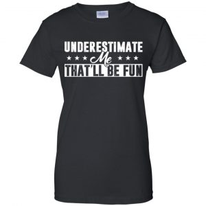 Underestimate Me That'll Be Fun Shirt, Hoodie, Tank 9