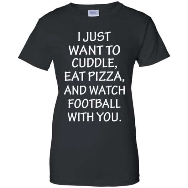 I Just Want To Cuddle Eat Pizza And Watch Football With You Shirt, Hoodie, Tank 11