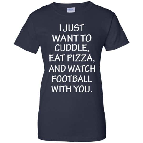 I Just Want To Cuddle Eat Pizza And Watch Football With You Shirt, Hoodie, Tank 13