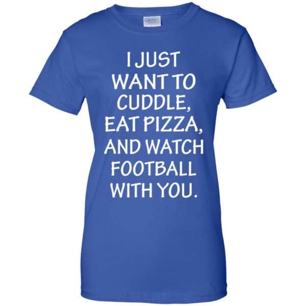 I Just Want To Cuddle Eat Pizza And Watch Football With You Shirt, Hoodie, Tank 14