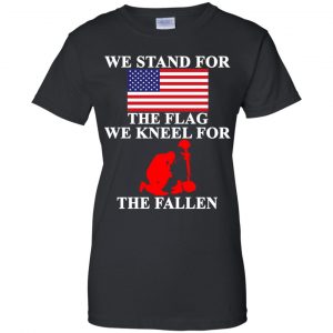 Veteran: We Stand For The Flag We Kneels For The Fallen T-Shirts, Hoodie, Tank 22