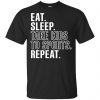 Eat Sleep Take Kids To Sports Repeat Shirt, Hoodie, Tank 1