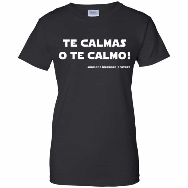 Te Calmas O Te Calmo! Ancient Mexican Proverb TShirts, Hoodie, Tank