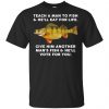 Teach A Man To Fish He'll Eat For Life Give Him Another Man's Fish He'll Vote For You T-Shirts, Hoodie, Tank 1