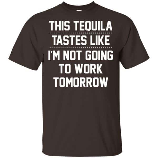 This Tequila Tastes Like I’m Not Going To Work Tomorrow Shirt, Hoodie, Tank Apparel 4
