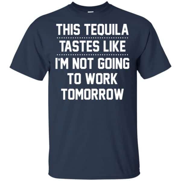 This Tequila Tastes Like I’m Not Going To Work Tomorrow Shirt, Hoodie, Tank Apparel 6