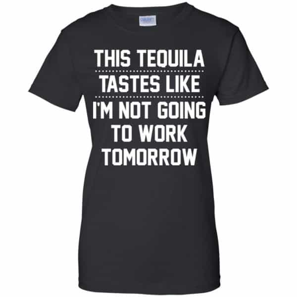 This Tequila Tastes Like I’m Not Going To Work Tomorrow Shirt, Hoodie, Tank Apparel 11