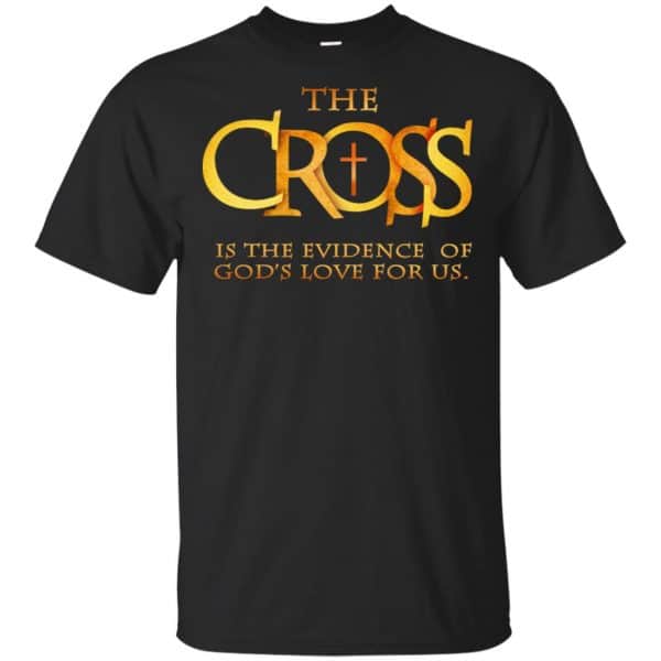 The Cross Is The Evidence Of God’s Love For Us T-Shirts, Hoodie, Tank Apparel 3