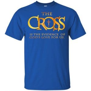 The Cross Is The Evidence Of God's Love For Us T-Shirts, Hoodie, Tank 16