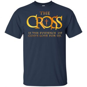 The Cross Is The Evidence Of God's Love For Us T-Shirts, Hoodie, Tank 17