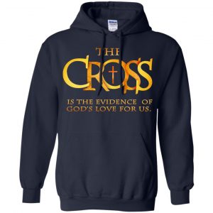 The Cross Is The Evidence Of God's Love For Us T-Shirts, Hoodie, Tank 19