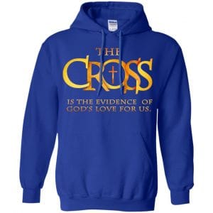 The Cross Is The Evidence Of God's Love For Us T-Shirts, Hoodie, Tank 21