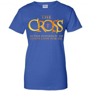 The Cross Is The Evidence Of God's Love For Us T-Shirts, Hoodie, Tank 25