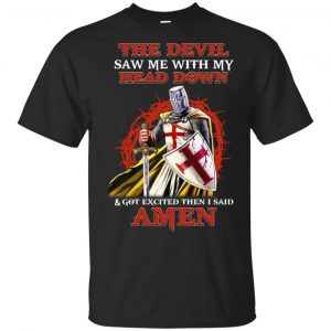 Knight Templar The Devil Saw Me My Head Down Excited Said Amen T-Shirts, Hoodie, Tank Apparel