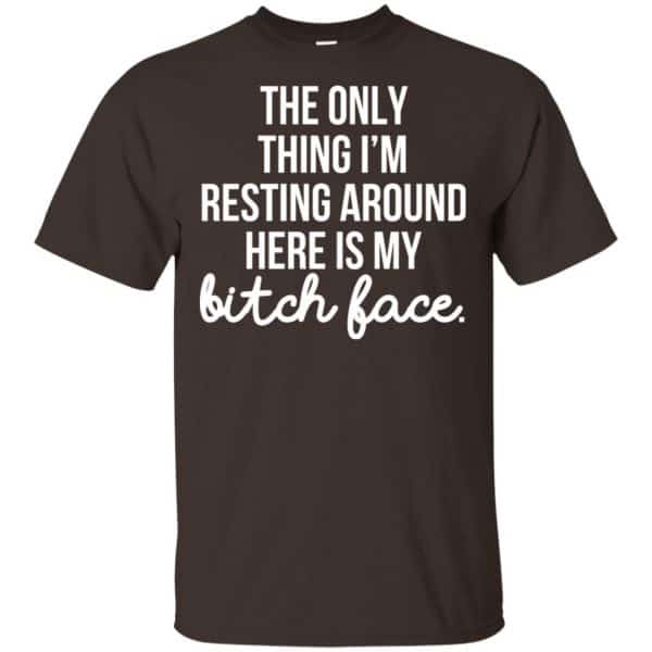 The Only Thing I'm Resting Around Here Is My Bitch Face T-Shirts, Hoodie, Tank 4