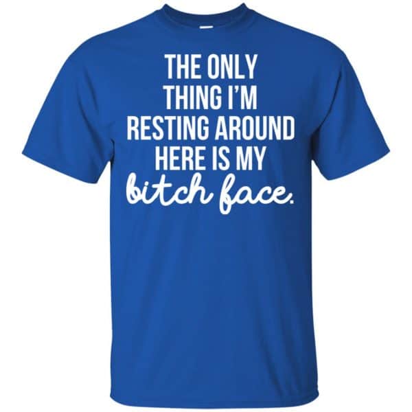 The Only Thing I'm Resting Around Here Is My Bitch Face T-Shirts, Hoodie, Tank 5