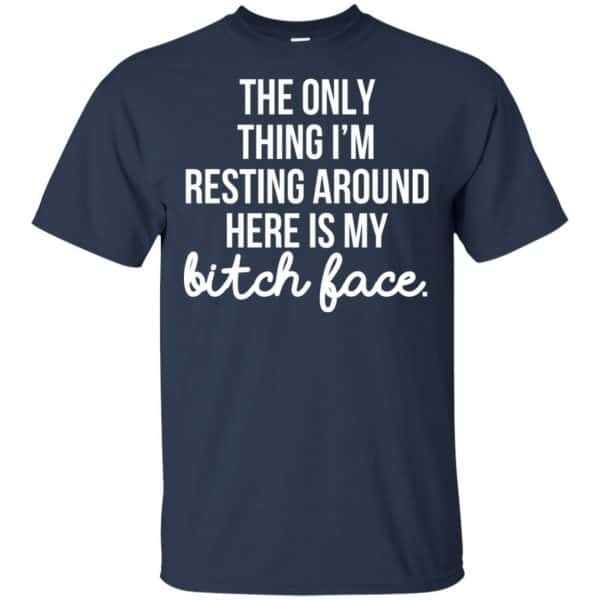 The Only Thing I'm Resting Around Here Is My Bitch Face T-Shirts, Hoodie, Tank 6