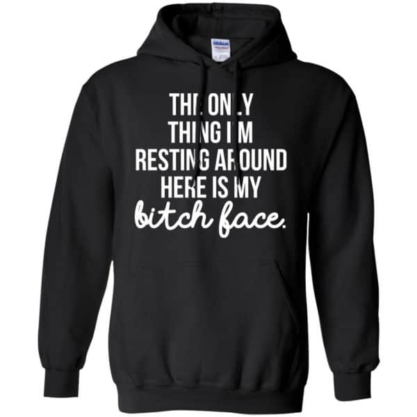The Only Thing I'm Resting Around Here Is My Bitch Face T-Shirts, Hoodie, Tank 7