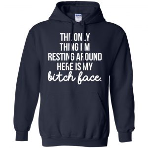 The Only Thing I'm Resting Around Here Is My Bitch Face T-Shirts, Hoodie, Tank 19