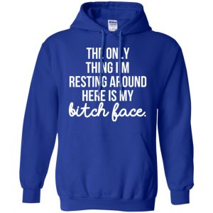 The Only Thing I'm Resting Around Here Is My Bitch Face T-Shirts, Hoodie, Tank 21