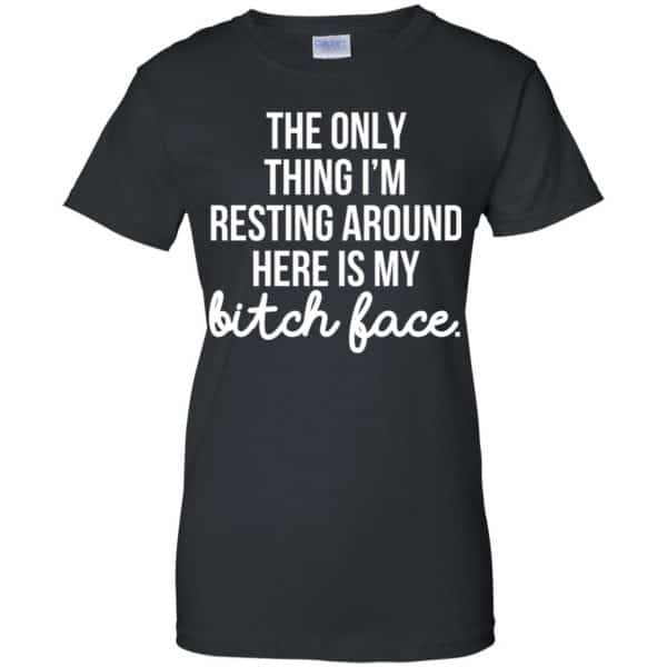 The Only Thing I'm Resting Around Here Is My Bitch Face T-Shirts, Hoodie, Tank 11