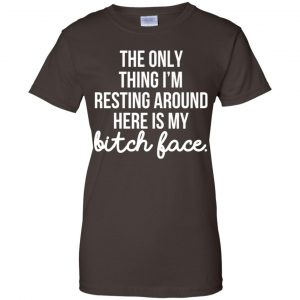 The Only Thing I'm Resting Around Here Is My Bitch Face T-Shirts, Hoodie, Tank 23