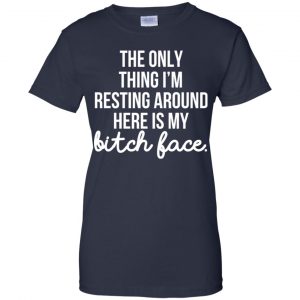 The Only Thing I'm Resting Around Here Is My Bitch Face T-Shirts, Hoodie, Tank 24