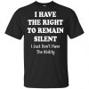 I Have The Right To The Remain Silent I Just Don't Have The Ability T-Shirts, Hoodie, Tank 1