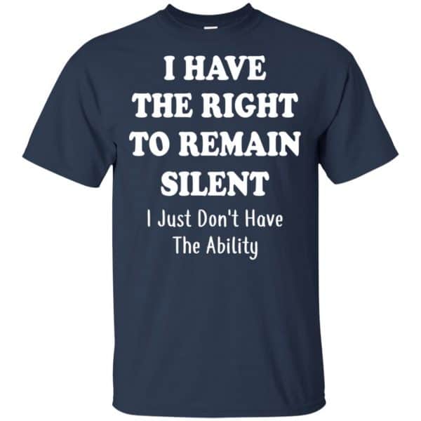 I Have The Right To The Remain Silent I Just Don't Have The Ability T-Shirts, Hoodie, Tank 6