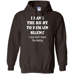 I Have The Right To The Remain Silent I Just Don't Have The Ability T-Shirts, Hoodie, Tank 20