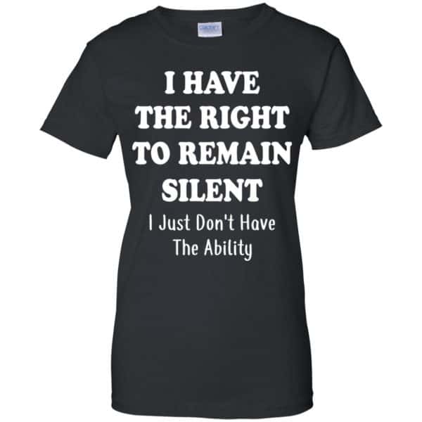 I Have The Right To The Remain Silent I Just Don't Have The Ability T-Shirts, Hoodie, Tank 11