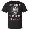 But Why Is The Rum Gone Captain Jack Sparrow Shirt, Hoodie, Tank 2