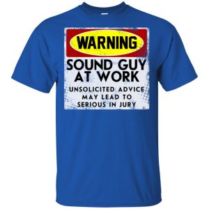 Warning Sound Guy At Work Unsolicited Advice May Lead To Serious In Jury Shirt, Hoodie, Tank 16