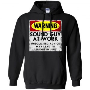 Warning Sound Guy At Work Unsolicited Advice May Lead To Serious In Jury Shirt, Hoodie, Tank 18