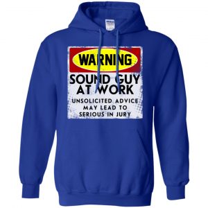 Warning Sound Guy At Work Unsolicited Advice May Lead To Serious In Jury Shirt, Hoodie, Tank 21