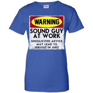 Warning Sound Guy At Work Unsolicited Advice May Lead To Serious In Jury Shirt, Hoodie, Tank 25